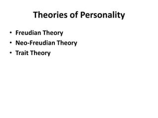 Theories of Personality
• Freudian Theory
• Neo-Freudian Theory
• Trait Theory
 