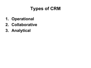 Types of CRM
1. Operational
2. Collaborative
3. Analytical
 