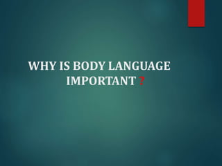 WHY IS BODY LANGUAGE
IMPORTANT ?
 