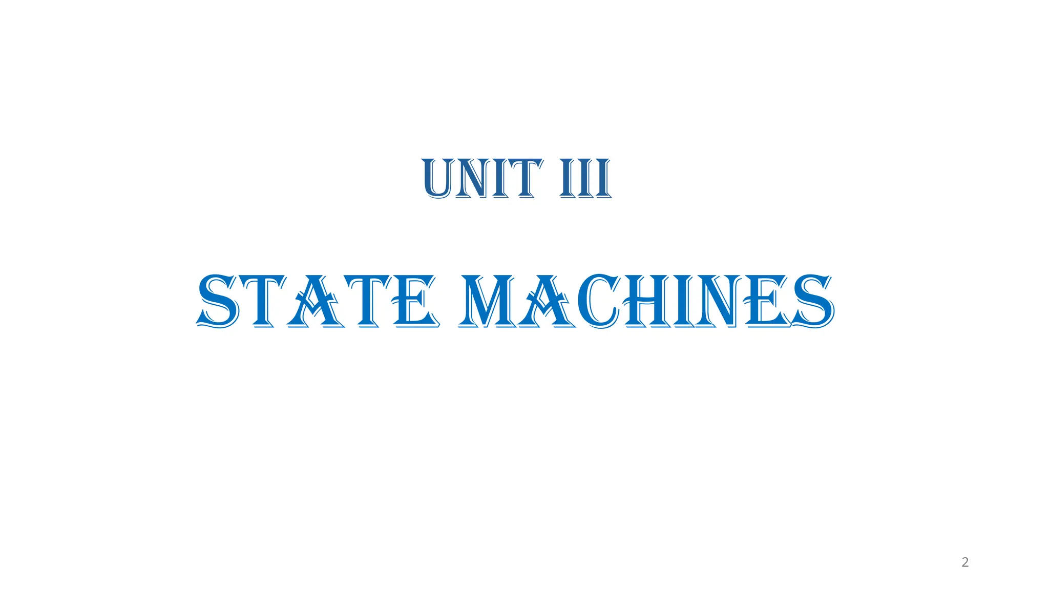 State Machines
Unit III
2
 