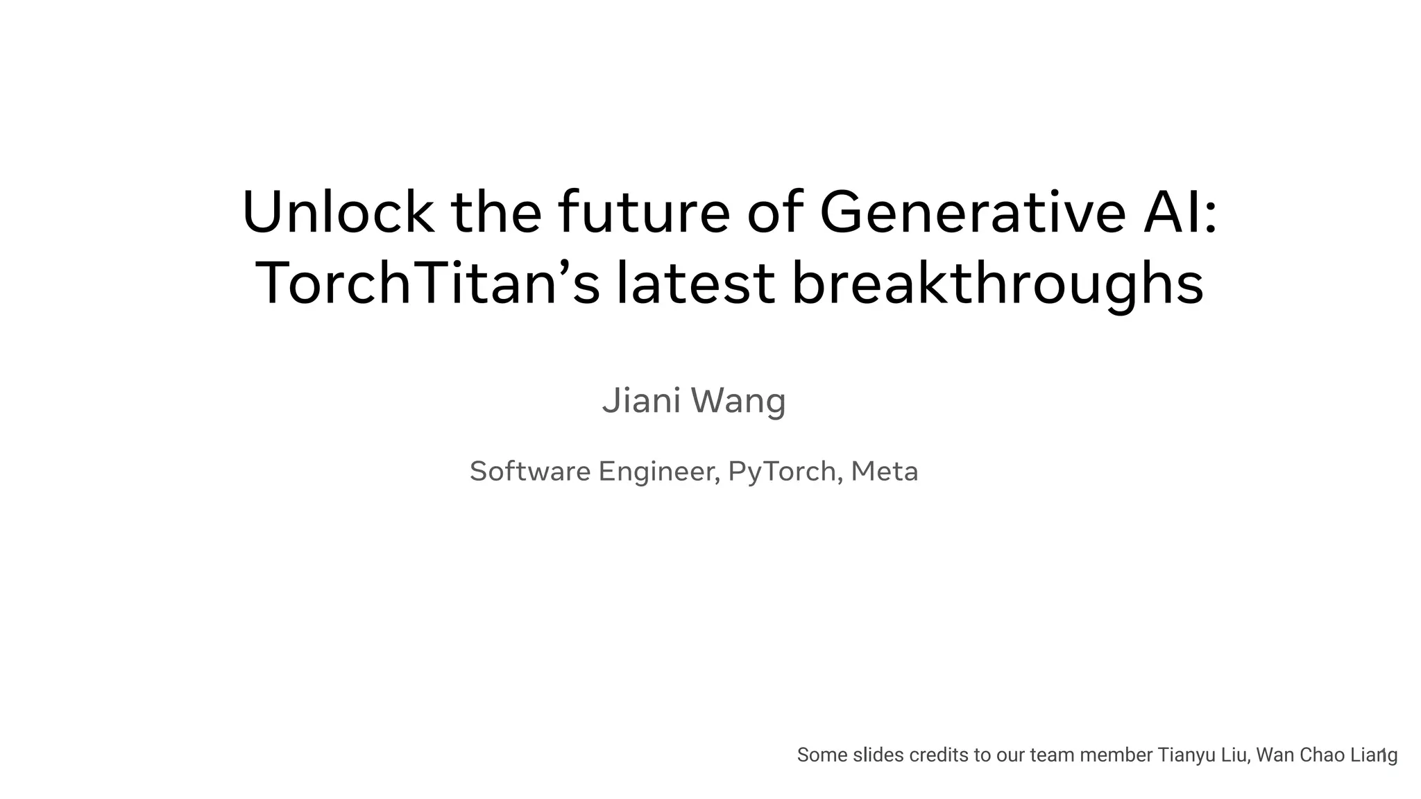 Unlock the future of Generative AI:
TorchTitan’s latest breakthroughs
Jiani Wang
Software Engineer, PyTorch, Meta
Some slides credits to our team member Tianyu Liu, Wan Chao Liang
1
 