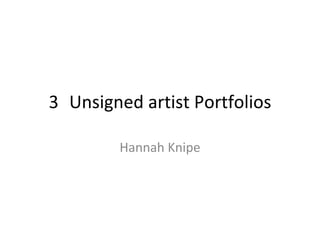 3 Unsigned artist Portfolios

        Hannah Knipe
 