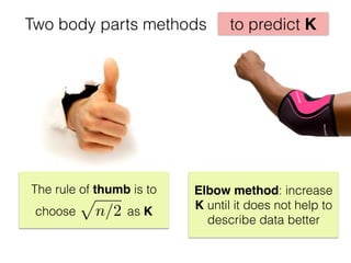 to predict KTwo body parts methods
The rule of thumb is to
choose as K
p
n/2
Elbow method: increase
K until it does not help to
describe data better
 