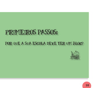 10
Primeiros passos:
por que a sua escola deve ter um blog?
A
 
