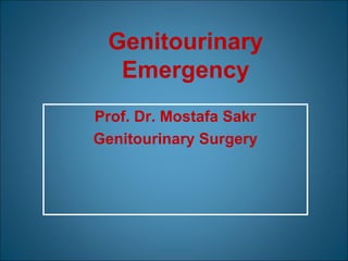 Genitourinary
Emergency
Prof. Dr. Mostafa Sakr
Genitourinary Surgery
 