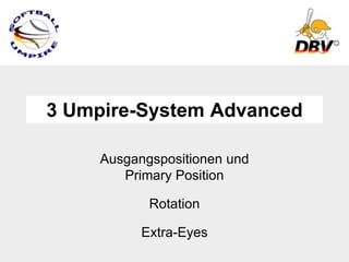 3 Umpire-System Advanced

     Ausgangspositionen und
        Primary Position

            Rotation

           Extra-Eyes
 