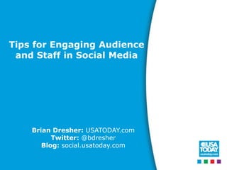 Tips for Engaging Audienceand Staff in Social Media Brian Dresher: USATODAY.com Twitter: @bdresher Blog: social.usatoday.com 