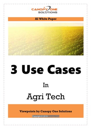 AI White Paper
3 Use Cases
In
Agri Tech
Viewpoints by Canopy One Solutions
Copyright © 2019 Canopy One
 