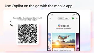 Use Copilot on the go with the mobile app
Download the Copilot app and sign in with
your work or school account
 