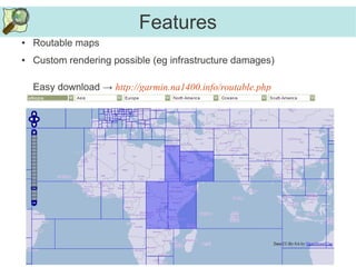 Features
● Routable maps
● Custom rendering possible (eg infrastructure damages)
Easy download → http://garmin.na1400.info/routable.php