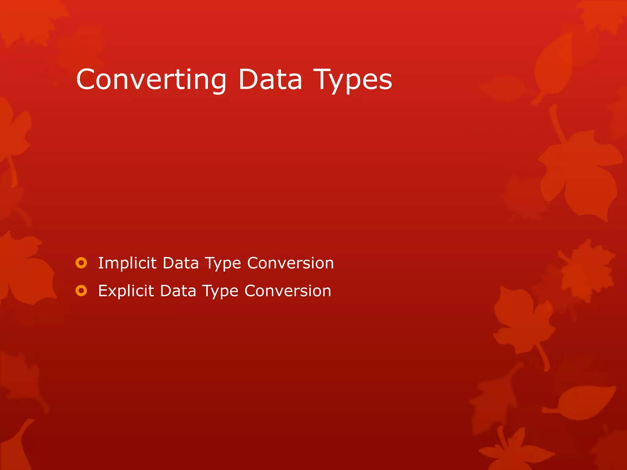 Converting Data Types
 Implicit Data Type Conversion
 Explicit Data Type Conversion
 