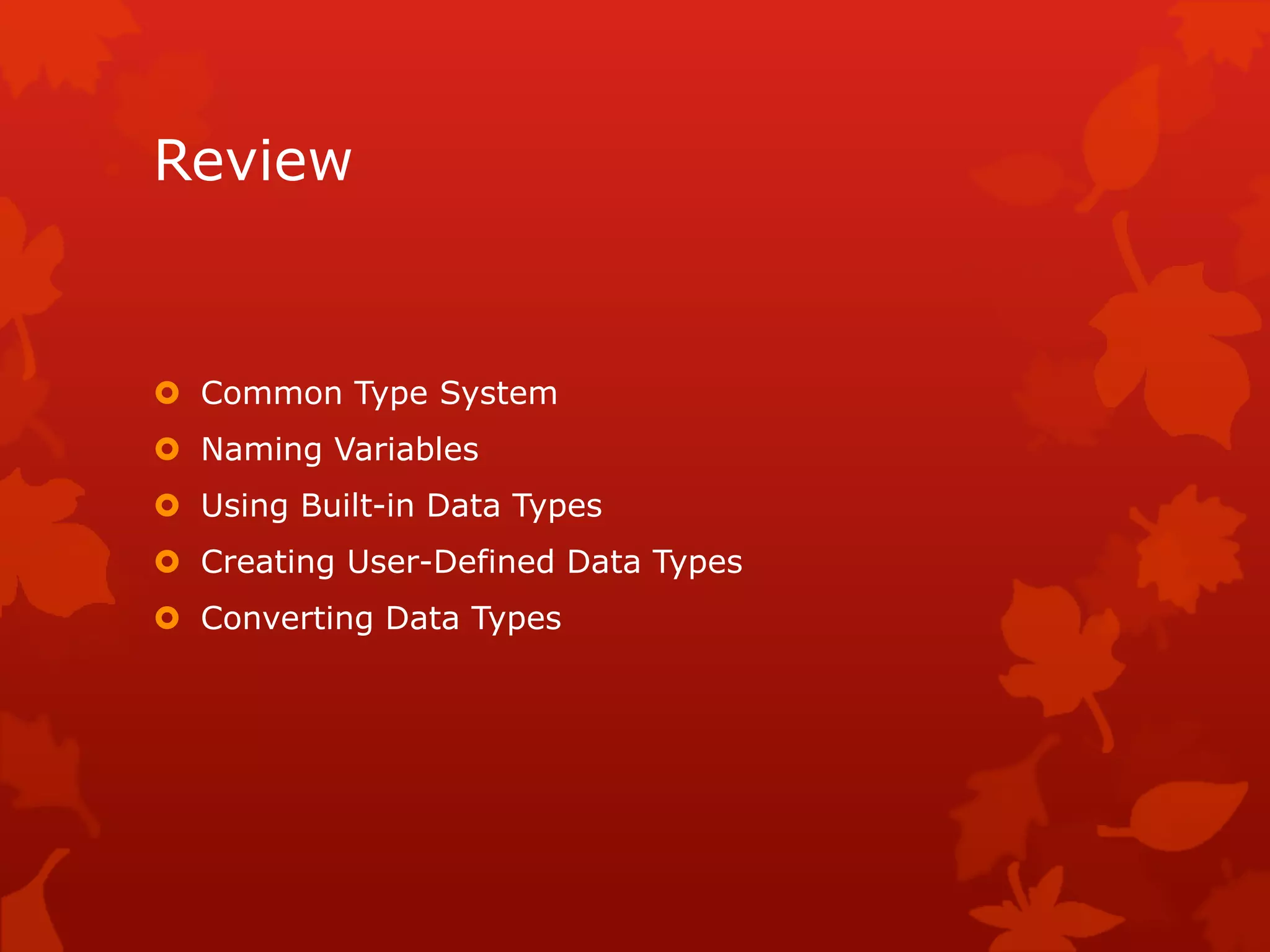 Review
 Common Type System
 Naming Variables
 Using Built-in Data Types
 Creating User-Defined Data Types
 Converting Data Types
 