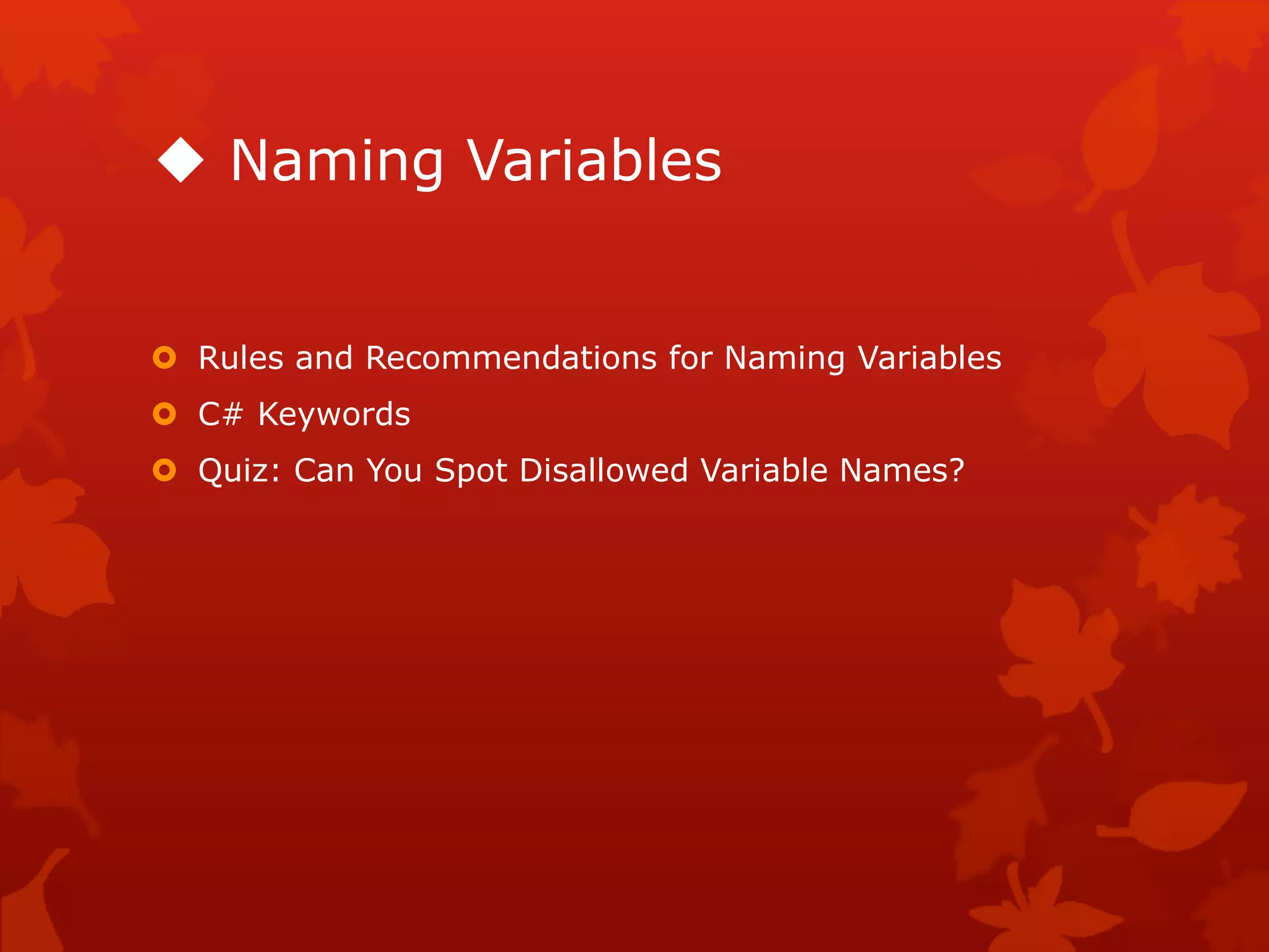  Naming Variables
 Rules and Recommendations for Naming Variables
 C# Keywords
 Quiz: Can You Spot Disallowed Variable Names?
 
