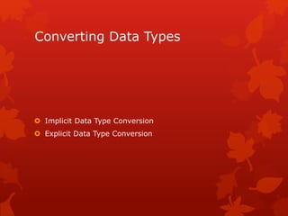 Converting Data Types
 Implicit Data Type Conversion
 Explicit Data Type Conversion
 