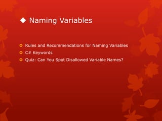  Naming Variables
 Rules and Recommendations for Naming Variables
 C# Keywords
 Quiz: Can You Spot Disallowed Variable Names?
 