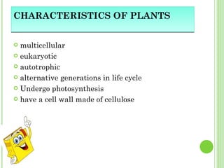 CHARACTERISTICS OF PLANTS multicellular  eukaryotic  autotrophic  alternative generations in life cycle Undergo photosynthesis have a cell wall made of cellulose 