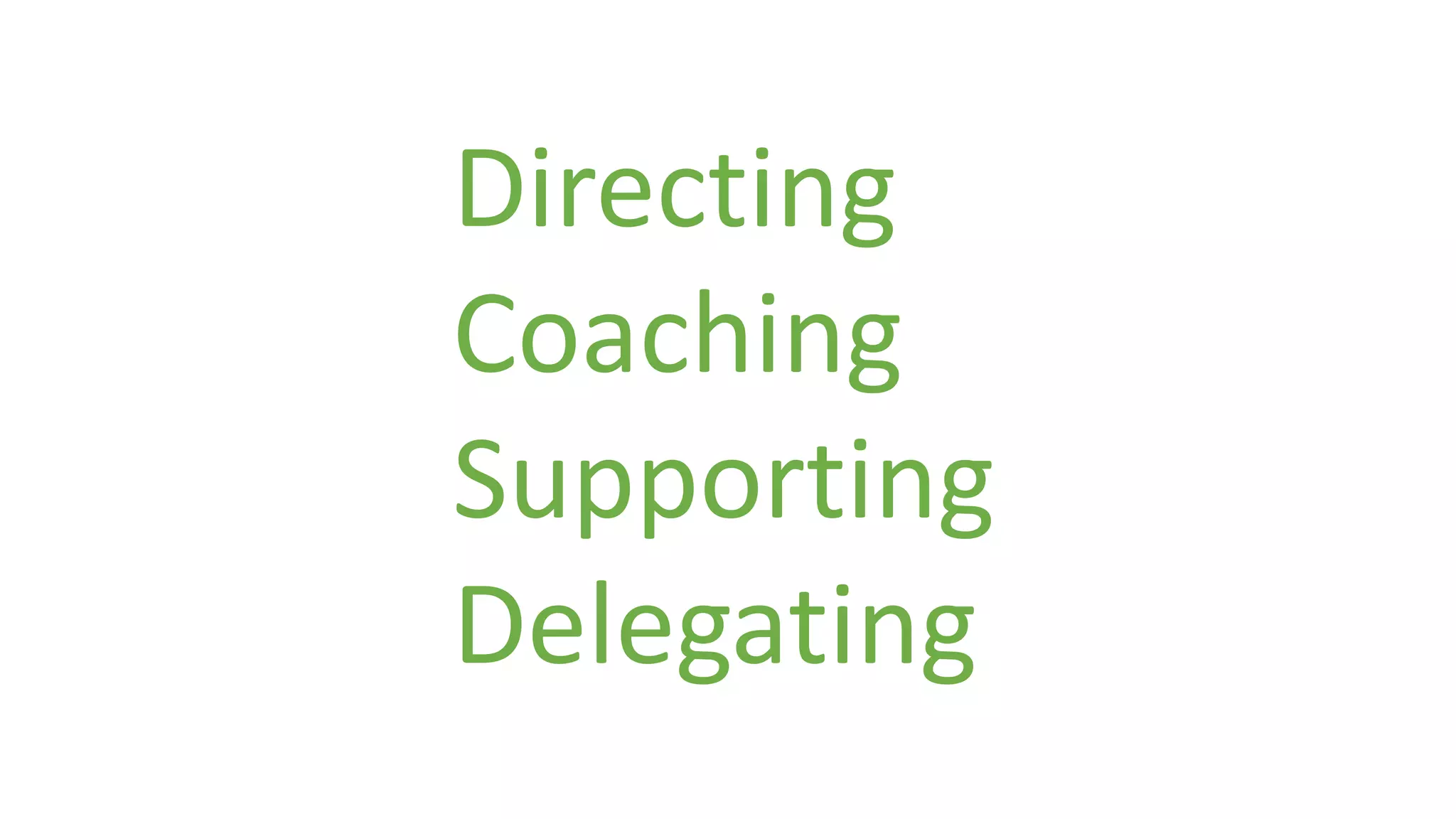Directing 
Coaching 
Supporting 
Delegating 
 