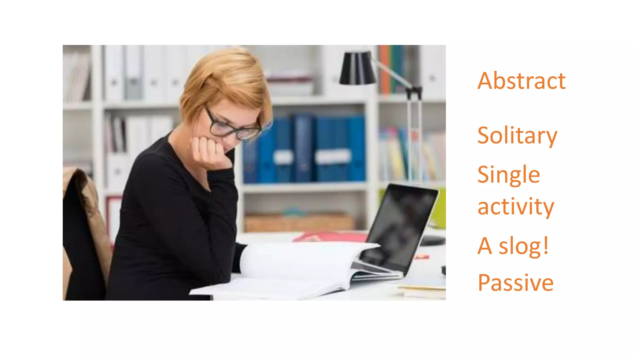 Abstract 
Solitary 
Single 
activity 
A slog! 
Passive 
 