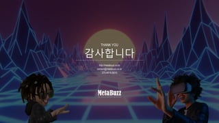감사합니다
THANK YOU
http://metabuzz.co.kr
contact@metabuzz.co.kr
070-4616-5610
 