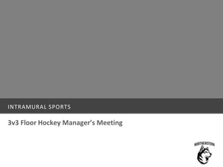 INTRAMURAL SPORTS
3v3 Floor Hockey Manager’s Meeting
 