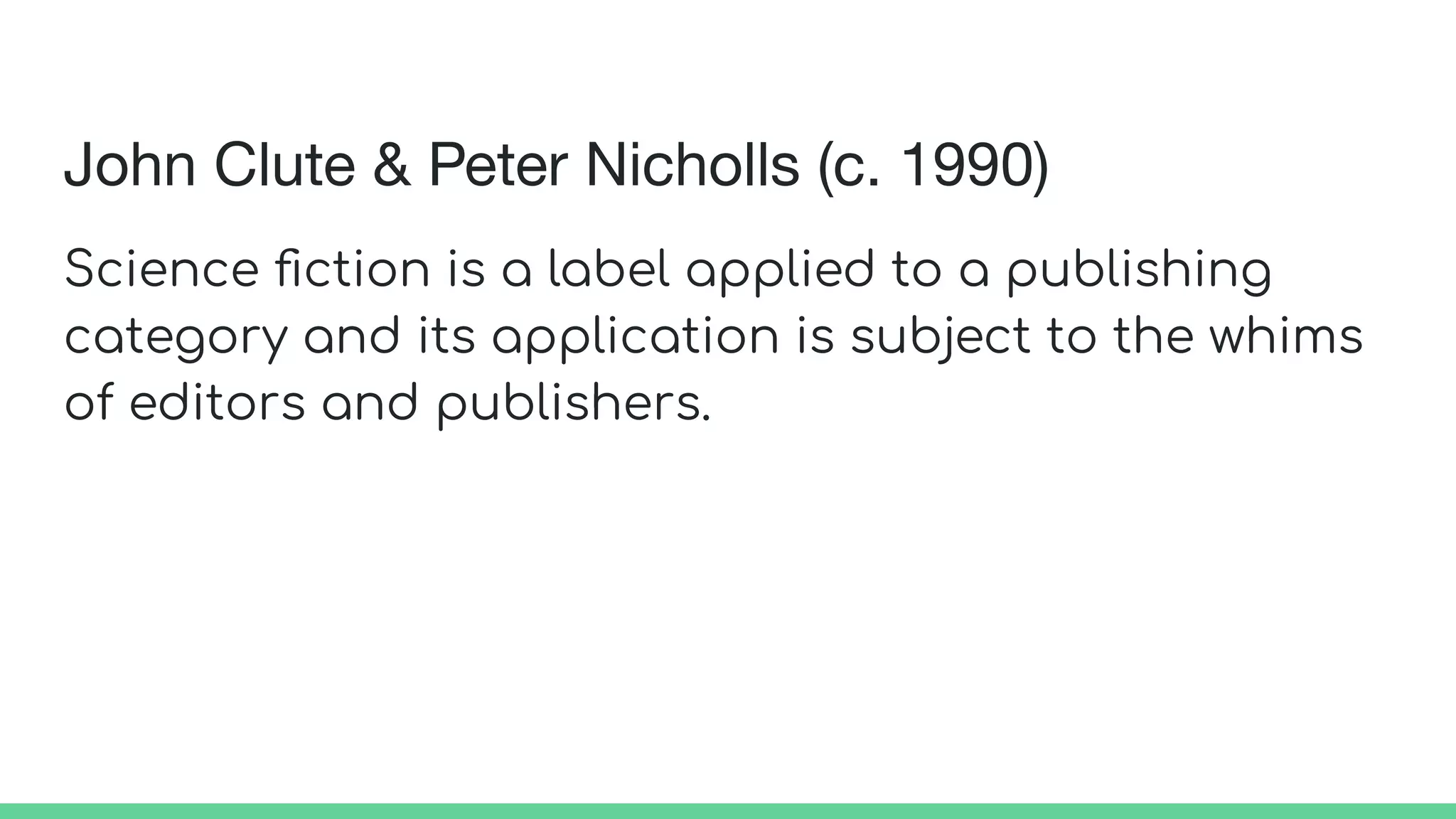 John Clute & Peter Nicholls (c. 1990)
Science ﬁction is a label applied to a publishing
category and its application is subject to the whims
of editors and publishers.
 