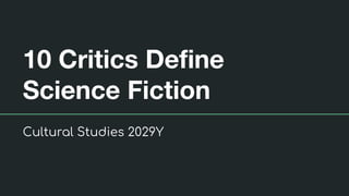 10 Critics Deﬁne
Science Fiction
Cultural Studies 2029Y
 