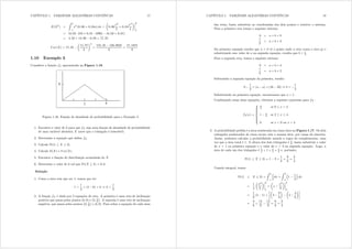 CAPÍTULO 1. VARIÁVEIS ALEATÓRIAS CONTÍNUAS 17
H([2
) =
Z 6
1
{2
(0 06 + 0 04{) g{ =
μ
0 06
{3
3
+ 0 04
{4
4
¶¯
¯
¯
¯
6
1
= (0 02 · 216 + 0 01 · 1296) (0 02 + 0 01)
= 4 32 + 12 96 0 03 = 17 25
Y du([) = 17 25
μ
11 75
3
¶2
=
155 25 138 0625
9
=
17 1875
9
1.10 Exemplo 3
Considere a função i[ apresentada na Figura 1.16.
Figura 1.16: Função de densidade de probabilidade para o Exemplo 3
1. Encontre o valor de k para que i[ seja uma função de densidade de probabilidade
de uma variável aleatória [ (note que o triângulo é isósceles!).
2. Determine a equação que dene i[=
3. Calcule Pr(1  [  3)=
4. Calcule H([) e Y du([)=
5. Encontre a função de distribuição acumulada de [
6. Determine o valor de n tal que Pr([  n) = 0 6=
Solução
1. Como a área tem que ser 1, temos que ter
1 =
1
2
× (4 0) × k , k =
1
2
2. A função i[ é dada por 2 equações de reta. A primeira é uma reta de inclinação
positiva que passa pelos pontos (0 0) e
¡
2 1
2
¢
= A segunda é uma reta de inclinação
negativa, que passa pelos pontos
¡
2 1
2
¢
e (4 0)= Para achar a equação de cada uma
CAPÍTULO 1. VARIÁVEIS ALEATÓRIAS CONTÍNUAS 18
das retas, basta substituir as coordenadas dos dois pontos e resolver o sistema.
Para a primeira reta temos o seguinte sistema:
0 = d + e × 0
1
2
= d + e × 2
Da primeira equação resulta que d = 0 (é o ponto onde a reta cruza o eixo |) e
substituindo esse valor de d na segunda equação, resulta que e = 1
4=
Para a segunda reta, temos o seguinte sistema:
0 = d + e × 4
1
2
= d + e × 2
Subtraindo a segunda equação da primeira, resulta
0
1
2
= (d d) + (4e 2e) , e =
1
4
Substituindo na primeira equação, encontramos que d = 1=
Combinando essas duas equações, obtemos a seguinte expressão para i[ :
i[({) =
;
AAAA?
AAAA=
{
4 se 0  { ? 2
1 {
4 se 2  {  4
0 se { ? 0 ou { A 4
3. A probabilidade pedida é a área sombreada em cinza claro na Figura 1.17. Os dois
triângulos sombreados de cinza escuro têm a mesma área, por causa da simetria.
Assim, podemos calcular a probabilidade usando a regra do complementar, uma
vez que a área total é 1. A altura dos dois triângulos é 1
4; basta substituir o valor
de { = 1 na primeira equação e o valor de { = 3 na segunda equação. Logo, a
área de cada um dos triângulos é 1
2 × 1 × 1
4 = 1
8 e, portanto,
Pr(1  [  3) = 1 2 ×
1
8
=
6
8
=
3
4
Usando integral, temos
Pr(1  [  3) =
Z 2
1
{
4
g{ +
Z 3
2
³
1
{
4
´
g{
=
1
4
μ
{2
2
¶¯
¯
¯
¯
2
1
+
μ
{
{2
8
¶¯
¯
¯
¯
3
2
=
1
8
(4 1) +
μ
3
9
8
¶ μ
2
4
8
¶¸
=
3
8
+
15
8
12
8
=
6
8
=
3
4
 