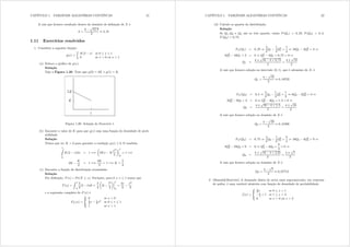 CAPÍTULO 1. VARIÁVEIS ALEATÓRIAS CONTÍNUAS 21
A raiz que fornece resultado dentro do domínio de denição de [ é
n =
8
s
12 8
2
 2 21
1.11 Exercícios resolvidos
1. Considere a seguinte função:
j({) =
½
N(2 {) se 0  {  1
0 se { ? 0 ou { A 1
(a) Esboce o gráco de j({)=
Solução
Veja a Figura 1.20. Note que j(0) = 2N e j(1) = N=
Figura 1.20: Solução do Exercício 1
(b) Encontre o valor de N para que j({) seja uma função de densidade de prob-
abilidade.
Solução
Temos que ter N A 0 para garantir a condição j({)  0= E também
1Z
0
N(2 {)g{ = 1 =,
μ
2N{ N
{2
2
¶¯
¯
¯
¯
1
0
= 1 =,
2N
N
2
= 1 =,
3N
2
= 1 =, N =
2
3
(c) Encontre a função de distribuição acumulada.
Solução
Por denição, I({) = Pr([  {)= Portanto, para 0  {  1 temos que
I({) =
Z {
0
2
3
(2 w)gw =
2
3
μ
2w
w2
2
¶¯
¯
¯
¯
{
0
=
4{
3
{2
3
e a expressão completa de I({) é
I[({) =
;
?
=
0 se { ? 0
4
3{ 1
3{2 se 0  {  1
1 se { A 1
CAPÍTULO 1. VARIÁVEIS ALEATÓRIAS CONTÍNUAS 22
(d) Calcule os quartis da distribuição.
Solução
Se T1 T2 e T3 são os três quartis, então I(T1) = 0 25; I(T2) = 0 5;
I(T3) = 0 75=
I[(T1) = 0 25 ,
4
3
T1
1
3
T2
1 =
1
4
, 16T1 4T2
1 = 3 ,
4T2
1 16T1 + 3 = 0 , T2
1 4T1 + 0 75 = 0 ,
T1 =
4 ±
s
16 4 × 0 75
2
=
4 ±
s
13
2
A raiz que fornece solução no intervalo (0 1) que é odomínio de [ é
T1 =
4
s
13
2
 0 19722
I[(T2) = 0 5 ,
4
3
T2
1
3
T2
2 =
1
2
, 8T2 2T2
2 = 3 ,
2T2
2 8T2 + 3 = 0 , T2
2 4T2 + 1 5 = 0 ,
T2 =
4 ±
s
16 4 × 1 5
2
=
4 ±
s
10
2
A raiz que fornece solução no domínio de [ é
T2 =
4
s
10
2
 0 41886
I[(T3) = 0 75 ,
4
3
T3
1
3
T2
3 =
3
4
, 16T3 4T2
3 = 9 ,
4T2
3 16T3 + 9 = 0 , T2
3 4T3 +
9
4
= 0 ,
T3 =
4 ±
s
16 4 × 2=25
2
=
4 ±
s
7
2
A raiz que fornece solução no domínio de [ é
T3 =
4
s
7
2
 0 67712
2. (BussabMorettin) A demanda diária de arroz num supermercado, em centenas
de quilos, é uma variável aleatória com função de densidade de probabilidade
i({) =
;
?
=
2
3{ se 0  { ? 1
{
3 + 1 se 1  { ? 3
0 se { ? 0 ou { A 3
 