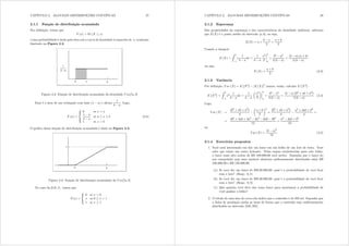 CAPÍTULO 2. ALGUMAS DISTRIBUIÇÕES CONTÍNUAS 27
2.1.1 Função de distribuição acumulada
Por denição, temos que
I ({) = Pr ([  {)
e essa probabilidade é dada pela área sob a curva de densidade à esquerda de { conforme
ilustrado na Figura 2.2.
Figura 2.2: Função de distribuição acumulada da densidade Xqli[d e]
Essa é a área de um retângulo com base ({ d) e altura
1
e d
= Logo,
I ({) =
;
A?
A=
0 se { ? d
{ d
e d
se a  {  e
1 se { A e
(2.2)
O gráco dessa função de distribuição acumulada é dado na Figura 2.3.
Figura 2.3: Função de distribuição acumulada da Xqli[d e]
No caso da U [0 1]  temos que
I({) =
;
?
=
0 se { ? 0
{ se 0  { ? 1
1 se {  1
CAPÍTULO 2. ALGUMAS DISTRIBUIÇÕES CONTÍNUAS 28
2.1.2 Esperança
Das propriedades da esperança e das características da densidade uniforme, sabemos
que H([) é o ponto médio do intervalo [d e], ou seja,
H([) = d +
e d
2
=
d + e
2
Usando a integral:
H ([) =
Z e
d
{
1
e d
g{ =
1
e d
{2
2
¯
¯
¯
¯
e
d
=
e2 d2
2 (e d)
=
(e d) (d + e)
2 (e d)
ou seja,
H ([) =
d + e
2
(2.3)
2.1.3 Variância
Por denição, Y du ([) = H
¡
[2
¢
[H ([)]2
;vamos, então, calcular H
¡
[2
¢
:
H
¡
[2
¢
=
Z e
d
{2 1
e d
g{ =
1
e d
μ
{3
3
¶¯
¯
¯
¯
e
d
=
e3 d3
3 (e d)
=
(e d)
¡
e2 + de + d2
¢
3 (e d)
(2.4)
Logo,
Y du ([) =
¡
e2 + de + d2
¢
3
μ
d + e
2
¶2
=
¡
e2 + de + d2
¢
3
d2 + 2de + e2
4
=
=
4e2 + 4de + 4d2 3d2 6de 3e2
12
=
d2 2de + e2
12
ou
Y du ([) =
(e d)2
12
(2.5)
2.1.4 Exercícios propostos
1. Você está interessado em dar um lance em um leilão de um lote de terra. Você
sabe que existe um outro licitante. Pelas regras estabelecidas para este leilão,
o lance mais alto acima de R$ 100.000,00 será aceito. Suponha que o lance do
seu competidor seja uma variável aleatória uniformemente distribuída entre R$
100.000,00 e R$ 150.000,00.
(a) Se você der um lance de R$120.000,00, qual é a probabilidade de você car
com o lote? (Resp.: 0 4)
(b) Se você der um lance de R$140.000,00, qual é a probabilidade de você car
com o lote? (Resp.: 0 8)
(c) Que quantia você deve dar como lance para maximizar a probabilidade de
você ganhar o leilão?
2. O rótulo de uma lata de coca-cola indica que o conteúdo é de 350 ml. Suponha que
a linha de produção encha as latas de forma que o conteúdo seja uniformemente
distribuído no intervalo [345 355]=
 