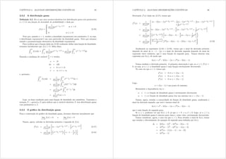 CAPÍTULO 2. ALGUMAS DISTRIBUIÇÕES CONTÍNUAS 35
2.3.2 A distribuição gama
Denição 2.2 Diz-se que uma variável aleatória tem distribuição gama com parâmetros
 e  se sua função de densidade de probabilidade é dada por
i({) =
;
AA?
AA=
1
() {31h3{@ se { A 0
0 se {  0
(2.16)
Note que, quando  = 1 resulta a densidade exponencial com parâmetro  ou seja,
a distribuição exponencial é um caso particular da densidade gama. Note que estamos
usando a parametrização alternativa da densidade exponencial.
Para vericar que a função dada em (2.16) realmente dene uma função de densidade,
notamos inicialmente que i({)  0= Além disso,
Z 
0
i({)g{ =
Z 
0
1
() {31
h3{@
=
1
()
Z 
0
{31
h3{@
g{
Fazendo a mudança de variável
{

= w resulta
{ = w
g{ = gw
{ = 0 , w = 0
{ = 4 , w = 4
e, portanto,
Z 
0
i({)g{ =
1
()
Z 
0
{31
h3{@
g{ =
=
1
()
Z 
0
(w)31
h3w
gw
=
1
() 
Z 
0
w31
h3w
gw
=
1
()
() = 1
Logo, as duas condições para uma função de densidade são satisfeitas. Usaremos a
notação [  jdpd(; ) para indicar que a variável aleatória [ tem distribuição gama
com parâmetros  =
2.3.3 O gráco da distribuição gama
Para a construção do gráco da densidade gama, devemos observar inicialmente que
lim
{
i({) = 0 e lim
{0
i({) = 0
Vamos, agora, calcular as derivadas primeira e segunda de i({)=
i0
({) =
1
()

( 1){32
h3{@ 1

{31
h3{@
¸
(2.17)
=
1
()
³
{32
h3{@
´ μ
 1
1

{
¶¸
(2.18)
CAPÍTULO 2. ALGUMAS DISTRIBUIÇÕES CONTÍNUAS 36
Derivando i0({) dada em (2.17), temos que
i00
({) =
1
()

( 2)( 1){33h3{@ 1
 ( 1){32h3{@ 1
 ( 1){32h3{@
+ 1
2 {31h3{@
#
=
1
()

( 2)( 1){33
h3{@ 2

( 1){32
h3{@
+
1
2 {31
h3{@
¸
=
1
()
½³
{33
h3{@
´ 
( 2)( 1)
2

( 1){ +
1
2 {2
¸¾
=
1
()
(¡
{33h3{@
¢
2
£
2
( 2)( 1) 2( 1){ + {2
¤
)
(2.19)
Analisando as expressões (2.18) e (2.19), vemos que o sinal da derivada primeira
depende do sinal de  1 1
 { e o sinal da derivada segunda depende do sinal da
expressão entre colchetes, que é uma função do segundo grau. Vamos denotar essa
expressão por k({) de modo que
k({) = {2
2( 1){ + 2
( 2)( 1)
Vamos analisar a derivada primeira. A primeira observação é que, se   1 i0({) ?
0 ou seja, se   1 a densidade gama é uma função estritamente decrescente.
No caso em que  A 1, temos que
i0
({) = 0 / { = ( 1)
i0
({) ? 0 / { A ( 1)
i0
({) A 0 / { ? ( 1)
Logo,
{ = ( 1) é um ponto de máximo
Resumindo a dependência em  :
  1 =, função de densidade gama é estritamente decrescente
 A 1 =, função de densidade gama tem um máximo em { = ( 1)
Vamos, agora, estudar a concavidade da função de densidade gama, analisando o
sinal da derivada segunda, que será o mesmo sinal de
k({) = {2
2( 1){ + 2
( 2)( 1)
que é uma função do segundo grau.
Se   1 podemos ver que k({)  0 já que { A 0 e   A 0= Logo, se   1 a
função de densidade gama é côncava para cima e, como visto, estritamente decrescente.
Vamos considerar, agora, o caso em que  A 1= Para estudar o sinal de k({) temos
que estudar o discriminante da equação de segundo grau denida por k({)=
= [2( 1)]2
42
( 2)( 1)
= 42
( 1)2
42
( 1)( 2)
= 42
( 1) [( 1) ( 2)]
= 42
( 1)
 