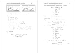 CAPÍTULO 2. ALGUMAS DISTRIBUIÇÕES CONTÍNUAS 39
0,0
0,1
0,2
0,3
0,4
0 2 4 6 8 10 12 14
2D
1E
2E
0,0
0,1
0,2
0,3
0 2 4 6 8 10 12 14
5,1E
3D
1E
5,1E
2E
Figura 2.9: Efeito do parâmetro de escala  sobre a densidade gama
2.  A 1
(a) crescente se { ? ( 1)
(b) decrescente se { A ( 1)
(c) máximo em { = ( 1)
(d)   2
i. côncava para baixo se { ? 
s
 1(
s
 1 + 1)
ii. côncava para cima se { A 
s
 1(
s
 1 + 1)
iii. único ponto de in exão em { = 
s
 1(
s
 1 + 1)
(e)  A 2
i. côncava para cima se { ? 
s
 1(
s
 1 1)
ii. côncava para baixo se 
s
 1(
s
 1 1) ? { ? 
s
 1(
s
 1+1)
iii. côncava para cima se { A 
s
 1(
s
 1 + 1)
iv. dois pontos de in exão: { = 
s
 1(
s
 1 1) e { = 
s
 1(
s
 1+
1)
2.3.4 Esperança
Se [  jdpd(; ) , então
H([) =
Z 
0
{i({)g{ =
1
()
Z 
0
{{31
h3{@
g{
=
1
()
Z 
0
{
h3{@
g{
CAPÍTULO 2. ALGUMAS DISTRIBUIÇÕES CONTÍNUAS 40
Fazendo a mesma mudança de variável já usada anteriormente
{

= w temos que
H([) =
1
()
Z 
0
(w)
h3w
gw
=
1
() +1
Z 
0
w
h3w
gw
=

()
Z 
0
w
h3w
gw
=

()
( + 1)
=

()
 ()
ou seja,
[  jdpd( ) , H([) = 
2.3.5 Variância
De modo análogo, vamos calcular o segundo momento da densidade gama.
H([2
) =
Z 
0
{2
i({)g{ =
1
()
Z 
0
{2
{31
h3{@
g{
=
1
()
Z 
0
{+1
h3{@
g{
Fazendo a mesma mudança de variável usada anteriormente
{

= w temos que
H([2
) =
1
()
Z 
0
(w)+1
h3w
gw
=
1
() +2
Z 
0
w+1
h3w
gw
=
2
()
Z 
0
w+1
h3w
gw
=
2
()
( + 2)
=
2
()
( + 1) ( + 1)
=
2
()
( + 1) ()
= 2
( + 1)
Logo,
Y du([) = 2
( + 1) ()2
= 2
2
+ 2
2
2
= 2
Resumindo:
[  jdpd( ) =,
;
?
=
H([) = 
Y du([) = 2
(2.20)
 
