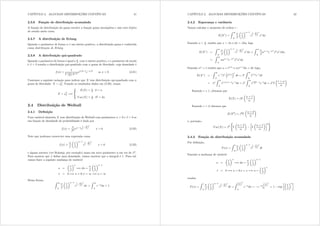CAPÍTULO 2. ALGUMAS DISTRIBUIÇÕES CONTÍNUAS 41
2.3.6 Função de distribuição acumulada
A função de distribuição da gama envolve a função gama incompleta e não será objeto
de estudo neste curso.
2.3.7 A distribuição de Erlang
Quando o parâmetro de forma  é um inteiro positivo, a distribuição gama é conhecida
como distribuição de Erlang.
2.3.8 A distribuição qui-quadrado
Quando o parâmetro de forma é igual a q
2  com q inteiro positivo, e o parâmetro de escala
é  = 2 resulta a distribuição qui-quadrado com q graus de liberdade, cuja densidade é
i({) =
1
¡q
2
¢
2q@2
{q@231
h3{@2
se { A 0 (2.21)
Usaremos a seguinte notação para indicar que [ tem distribuição qui-quadrado com q
graus de liberdade: [  2
q= Usando os resultados dados em (2.20), temos
[  2
q =,
;
?
=
H([) = q
2 · 2 = q
Y du([) = q
2 · 22 = 2q
2.4 Distribuição de Weibull
2.4.1 Denição
Uma variável aleatória [ tem distribuição de Weibull com parâmetros  A 0 e  A 0 se
sua função de densidade de probabilidade é dada por
i({) =

 {31
h

3
{


{ A 0 (2.22)
Note que podemos reescrever essa expressão como
i({) =


μ
{

¶31
h

3
{


{ A 0 (2.23)
e alguns autores (ver Rohatgi, por exemplo) usam um novo parâmetro  em vez de 
=
Para mostrar que i dene uma densidade, vamos mostrar que a integral é 1. Para tal,
vamos fazer a seguinte mudança de variável:
x =
μ
{

¶
=, gx =


μ
{

¶31
{ = 0 =, x = 0; { = 4 =, x = 4
Dessa forma,
Z 
0


μ
{

¶31
h

3
{


g{ =
Z 
0
h3x
gx = 1
CAPÍTULO 2. ALGUMAS DISTRIBUIÇÕES CONTÍNUAS 42
2.4.2 Esperança e variância
Vamos calcular o momento de ordem u :
H([u
) =
Z 
0


μ
{

¶31
h

3
{


{u
g{
Fazendo x = {
  resulta que { = x e g{ = gx; logo
H([u
) =
Z 
0


μ
{

¶31
h

3
{


{u
g{ =
Z 
0


x31
h3x
u
xu
gx
=
Z 
0
x31
h3x
u
xu
gx
Fazendo x = w resulta que x = w1@ e x31gx = gw; logo,
H([u
) =
Z 
0
h3w
u
³
w1@
´u
gw = u
Z 
0
wu@
h3w
gw
= u
Z 
0
wu@+131
h3w
gw = u
Z 
0
w
u+

31
h3w
gw = u
μ
u + 

¶
Fazendo u = 1 obtemos que
H([) = 
μ
 + 1

¶
Fazendo u = 2 obtemos que
H([2
) = 2
μ
 + 2

¶
e, portanto,
Y du([) = 2
( μ
 + 2

¶  μ
 + 1

¶¸2
)
2.4.3 Função de distribuição acumulada
Por denição,
I({) =
Z {
0


μ
w

¶31
h

3
w


gw
Fazendo a mudança de variável
x =
μ
w

¶
=, gx =


μ
w

¶31
w = 0 =, x = 0; w = { =, x =
μ
{

¶
resulta
I({) =
Z {
0


μ
w

¶31
h

3
w


gw =
Z

{


0
h3x
gx = h3x
¯
¯

{


0 = 1 exp
μ
{

¶¸
 