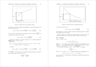 CAPÍTULO 3. FUNÇÕES DE VARIÁVEIS ALEATÓRIAS CONTÍNUAS 47
y
)(1
yg 
yXg d)(
)(1
ygX 
d
Figura 3.1: Função inversa de uma função crescente
Da relação entre a função de densidade de probabilidade e a função de distribuição e da
regra da cadeia, segue que:
i (|) = I
0
 (|) = I
0
[
£
j31
(|)
¤ gj31(|)
g|
= i[
£
j31
(|)
¤ gj31(|)
g|
(3.3)
Como a inversa de uma função crescente também é crescente, resulta que
gj31(|)
g|
A 0
e, portanto, (3.3) pode ser reescrita como
i (|) = I
0
 (|) = i[
£
j31
(|)
¤
¯
¯
¯
¯
gj31(|)
g|
¯
¯
¯
¯ (3.4)
Quando j({) é decrescente, vale notar que que j0({) ? 0 e, conforme ilustrado na
Figura 3.2, j([)  | / [  j31(|)=
Dessa forma,
I (|) = Pr (  |) = Pr (j([)  |) = Pr
¡
[  j31
(|)
¢
= 1 Pr
£
[ ? j31
(|)
¤
= 1 Pr
£
[  j31
(|)
¤
= 1 I[
£
j31
(|)
¤
e, portanto
i (|) = I
0
 (|) = I
0
[
£
j31
(|)
¤ gj31(|)
g|
= i[
£
j31
(|)
¤ gj31(|)
g|
(3.5)
Como
gj31(|)
g|
? 0 (lembre que estamos considerando j decrescente agora, o que implica
que a inversa também é decrescente), resulta
gj31(|)
g|
=
¯
¯
¯
¯
gj31(|)
g|
¯
¯
¯
¯
CAPÍTULO 3. FUNÇÕES DE VARIÁVEIS ALEATÓRIAS CONTÍNUAS 48
yXg d)(
)(1
yg 
y
)(1
ygX 
t
Figura 3.2: Função inversa de uma função decrescente
e (3.5) pode ser reescrita como
i (|) = I
0
 (|) = i[
£
j31
(|)
¤
¯
¯
¯
¯
gj31(|)
g|
¯
¯
¯
¯ (3.6)
Os resultados (3.4) e (3.6), para funções crescentes e decrescentes, podem ser reunidos
para completar a prova do teorema.
Quando a função não é monotóna, não podemos aplicar o teorema acima e nem
sempre conseguiremos obter uma expressão usando os recursos vistos neste curso.
3.2.1 Exemplo
Seja [  Xqli(0 1) isto é:
i[({) =
½
1 se 0 ? { ? 1
0 se {  0 ou {  1
Dena  = ln [= Vamos calcular a função de densidade de probabilidade de = A
função j({) = ln { é estritamente decrescente e podemos aplicar o Teorema 3.1. Então,
como 0 ? { ? 1 segue que 0 ? | = ln { ? 4 (ver Figura 3.3).
Por outro lado, a inversa de | = j({) = ln { é j31(|) = h3| e, portanto,
gj31(|)
g|
= h3|
Como 0 ? | ? 4, então 0 ? h3| ? 1 e a função de densidade de probabilidade de  é
i (|) = i[
£
h3|
¤
×
¯
¯ h3|
¯
¯ = 1 × h3|
, i (|) = h3|
uma vez que i[({) = 1 no intervalo (0 1)= Note que essa é a densidade exponencial com
parâmetro igual a 1.
 