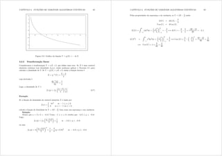 CAPÍTULO 3. FUNÇÕES DE VARIÁVEIS ALEATÓRIAS CONTÍNUAS 49
-2
-1,5
-1
-0,5
0
0,5
1
1,5
2
2,5
0 0,5 1 1,5 2 2,5 3 3,5 4 4,5 5
Figura 3.3: Gráco da função  = j([) = ln [
3.2.2 Transformação linear
Consideremos a tranformação  = d[ + e que dene uma reta. Se [ é uma variável
aleatória contínua com densidade i[({) então podemos aplicar o Teorema 3.1 para
calcular a densidade de = Se  = j([) = d[ + e então a função inversa é
[ = j31
( ) =
 e
d
cuja derivada é
gj31(|)
g|
=
1
d
Logo, a densidade de  é
i (|) = i[
μ
| e
d
¶ ¯
¯
¯
¯
1
d
¯
¯
¯
¯ (3.7)
Exemplo
Se a função de densidade da variável aleatória [ é dada por
i({) =
½
3{2 se 1  {  0
0 se { ? 1 ou { A 0
calcule a função de densidade de  = 2[ 3
5 bem como sua esperança e sua variância.
Solução:
Temos que d = 2 e e = 0 6= Como 1  {  0 resulta que 2 6  |  0 6=
Logo,
i (|) = i[
μ
| + 0 6
2
¶
×
1
2
se 2 6  |  0 6
ou seja
i (|) = 3
μ
| + 0 6
2
¶2
×
1
2
=
3
8
(| + 0 6)2
se 2 6  |  0 6
CAPÍTULO 3. FUNÇÕES DE VARIÁVEIS ALEATÓRIAS CONTÍNUAS 50
Pelas propriedades da esperança e da variância, se  = 2[ 3
5 então
H( ) = 2H([)
3
5
Y du( ) = 4Y du([)
H([) =
Z 0
31
{3{2
g{ =
μ
3
{4
4
¶¯
¯
¯
¯
0
31
=
3
4
=, H( ) =
6
4
3
5
=
30 12
20
= 2 1
H([2
) =
Z 0
31
{2
3{2
g{ =
μ
3
{5
5
¶¯
¯
¯
¯
0
31
=
3
5
=, Y du([) =
3
5
μ
3
4
¶2
=
48 45
80
=
3
80
=, Y du( ) = 4 ×
3
80
=
3
20
 