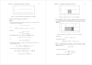 CAPÍTULO 1. VARIÁVEIS ALEATÓRIAS CONTÍNUAS 11
Figura 1.7: Função de densidade de probabilidade para o Exemplo 1
6. Encontre a função de distribuição acumulada de [.
Solução
1. A função dada corresponde a uma função constante, i[({) = n= Como a área sob
a reta tem que ser 1, temos que ter
1 = (5 1) × n , n =
1
4
ou Z 5
1
ng{ = 1 =, n {|5
1 = 1 =, n(5 1) = 1 , n =
1
4
2. Temos que
i[({) =
;
?
=
1
4 se 1  {  5
0 caso contrário
3. A probabilidade pedida é a área sombreada na Figura 1.8. Logo,
Pr(2  [  3) = (3 2) ×
1
4
=
1
4
ou
Pr(2  [  3) =
Z 3
2
1
4
g{ =
1
4
4. Por argumentos de simetria, a esperança é o ponto médio, ou seja, H([) = 3=
Usando a denição, temos:
H([) =
Z 5
1
1
4
{g{ =
1
4
Ã
{2
2
¯
¯
¯
¯
5
1
!
=
1
8
(25 1) = 3
Para o cálculo da variância, temos que calcular H([2) :
H([2
) =
Z 5
1
1
4
{2
g{ =
1
4
{3
3
¯
¯
¯
¯
5
1
=
1
12
(125 1) =
124
12
=
31
3
e
Y du([) =
31
3
32
=
31 27
3
=
4
3
CAPÍTULO 1. VARIÁVEIS ALEATÓRIAS CONTÍNUAS 12
Figura 1.8: Cálculo de Pr(2  [  3) para o Exemplo 1
5. Como a densidade é simétrica, a média e a mediana coincidem, ou seja, o ponto
{ = 3 divide a área ao meio. Como temos que Pr([  n) = 0 6 resulta que n
tem que ser maior que 3, uma vez que abaixo de 3 temos área igual a 0,5. Veja a
Figura 1.9.
Figura 1.9: Cálculo de n tal que Pr([  n) = 0 6 para o Exemplo 1
Temos que ter
0 6 = (n 1) ×
1
4
, n = 3 4
Usando integral, temos ter
Z n
1
1
4
g{ = 0 6 =,
1
4
(n 1) = 0 6 , n = 3 4
6. Para { ? 1 temos que I[({) = 0 e para { A 5 temos que I[({) = 1= Para
1  {  5 I[({) é a área de um retângulo de base ({ 1) e altura 1@4 (veja a
Figura 1.10). Logo,
I[({) =
{ 1
4
e a expressão completa de I[ é
I[({) =
;
?
=
0 se { ? 1
{31
4 se 1  {  5
1 se { A 5
cujo gráco está ilustrado na Figura 1.11.
 