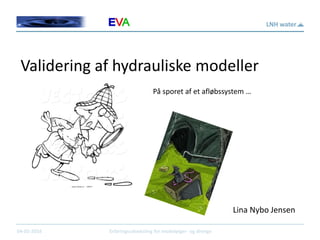 04-02-2016 Erfaringsudveksling for modelpiger- og drenge
Validering af hydrauliske modeller
Lina Nybo Jensen
På sporet af et afløbssystem …
 