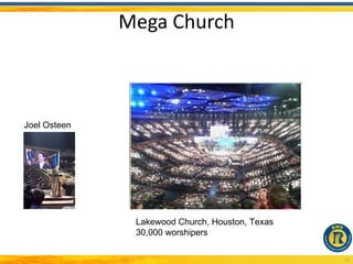Mega Church



Joel Osteen




               Lakewood Church, Houston, Texas
               30,000 worshipers

                                                 21
 