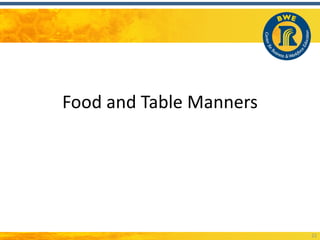 Food and Table Manners




                         22
 