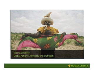 Women Deliver
Global Actions: Advocacy and Outreach



                                        WOMEN DELIVER
 