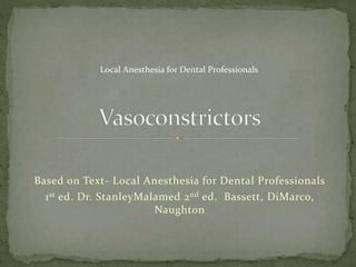Based on Text- Local Anesthesia for Dental Professionals
1st ed. Dr. StanleyMalamed 2nd ed. Bassett, DiMarco,
Naughton
Local Anesthesia for Dental Professionals
 