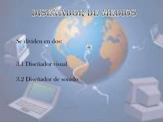 Se dividen en dos:
3.1 Diseñador visual
3.2 Diseñador de sonido
 