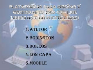 1.ATutor
2.Bodington
3.Dokeos
4.LON‐CAPA
5.Moodle
 