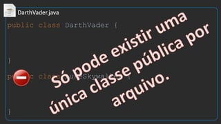 public class DarthVader {
}
public class LukeSkywalker {
}
 