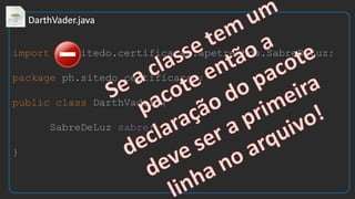 import ph.sitedo.certificacao.apetrechos.SabreDeLuz;
package ph.sitedo.certificacao;
public class DarthVader {
SabreDeLuz sabre;
}
 