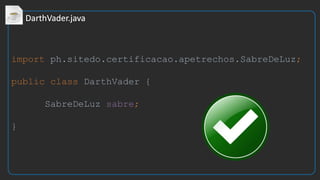 import ph.sitedo.certificacao.apetrechos.SabreDeLuz;
public class DarthVader {
SabreDeLuz sabre;
}
 