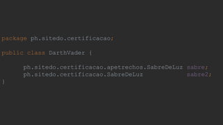 package ph.sitedo.certificacao;
public class DarthVader {
ph.sitedo.certificacao.apetrechos.SabreDeLuz sabre;
ph.sitedo.certificacao.SabreDeLuz sabre2;
}
 