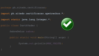 package ph.sitedo.certificacao;
import ph.sitedo.certificacao.apetrechos.*;
import static java.lang.Integer.*;
public class DarthVader {
SabreDeLuz sabre;
public static void main(String[] args) {
System.out.println(MAX_VALUE);
}
}
 