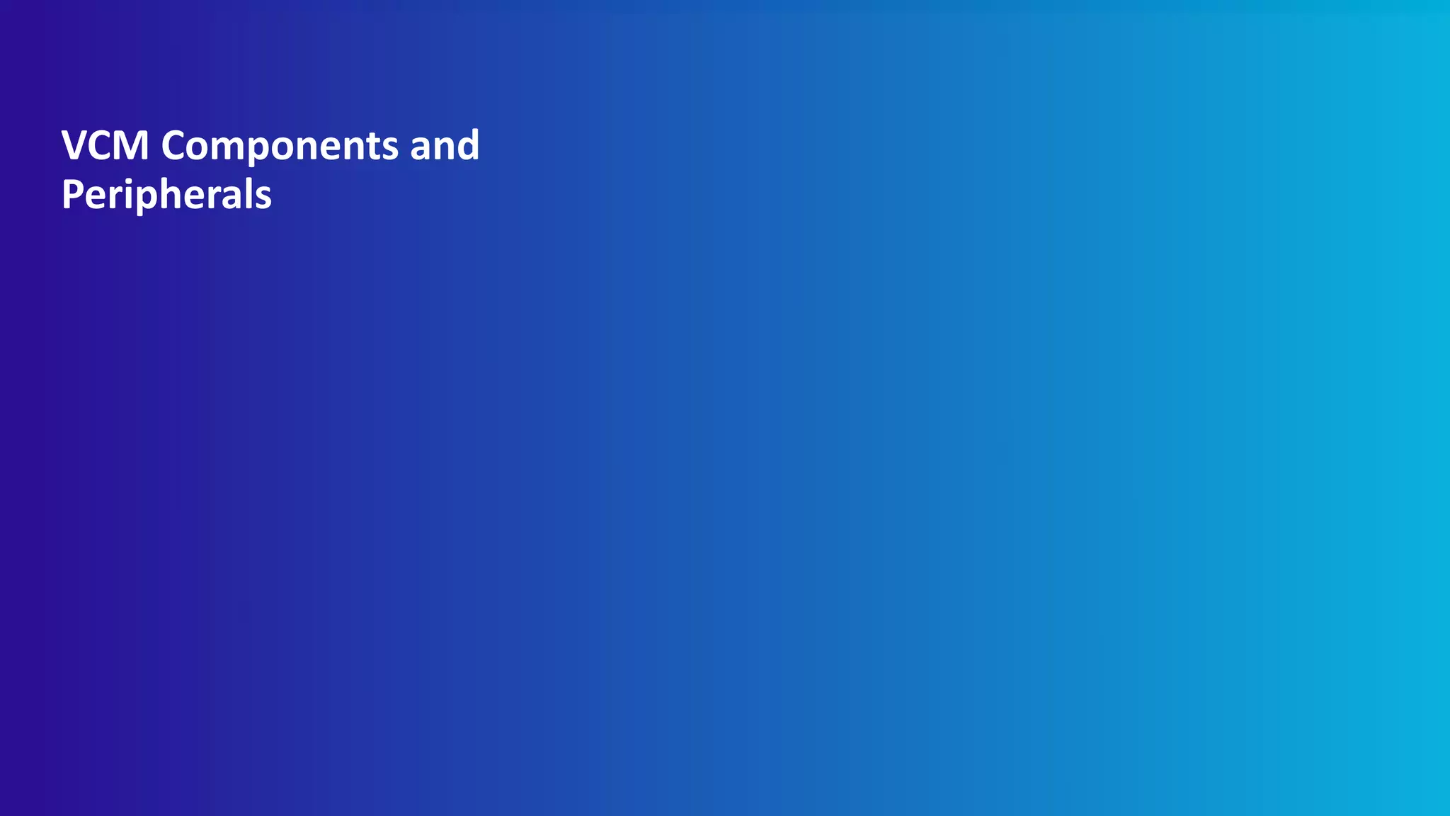 VCM Components and
Peripherals
 