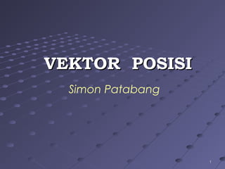 11
VEKTOR POSISIVEKTOR POSISI
Simon Patabang
 