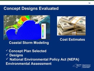 14
Concept Designs Evaluated
Coastal Storm Modeling
Cost Estimates
 Concept Plan Selected
 Designs
 National Environmen...